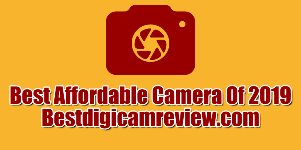 Best affordable camera in 2019 Comparisons and Buying Guide